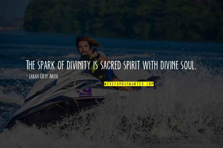 Divine Spark Quotes By Lailah Gifty Akita: The spark of divinity is sacred spirit with