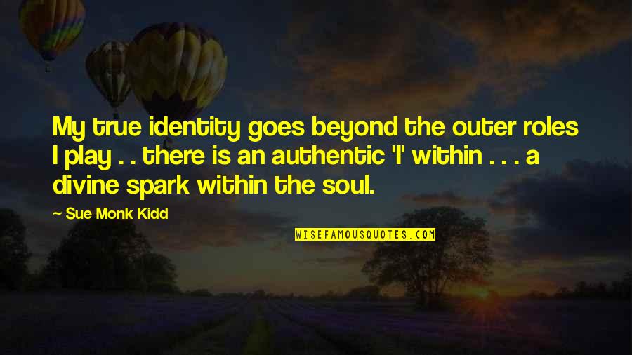 Divine Spark Quotes By Sue Monk Kidd: My true identity goes beyond the outer roles