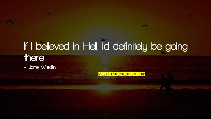Divine Sword Irelia Quotes By Jane Wiedlin: If I believed in Hell, I'd definitely be Divine Sword Irelia Quotes By Jane Wiedlin: If I believed in Hell, I'd definitely be