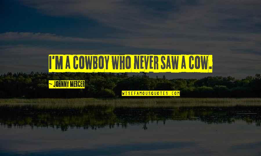 Divine Timing Quote Quotes By Johnny Mercer: I'm a cowboy who never saw a cow.