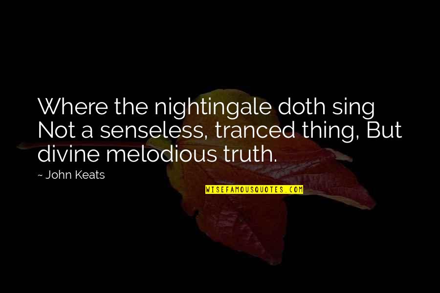 Divine Truth Quotes By John Keats: Where the nightingale doth sing Not a senseless, Divine Truth Quotes By John Keats: Where the nightingale doth sing Not a senseless,