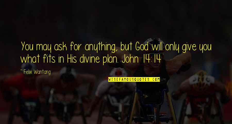 Divine Will Quotes By Felix Wantang: You may ask for anything, but God will Divine Will Quotes By Felix Wantang: You may ask for anything, but God will