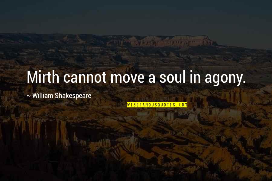 Divineness Quotes By William Shakespeare: Mirth cannot move a soul in agony.