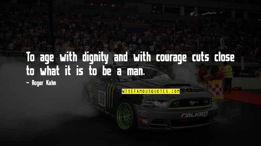 Diviner Quotes By Roger Kahn: To age with dignity and with courage cuts