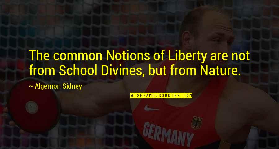 Divines Quotes By Algernon Sidney: The common Notions of Liberty are not from