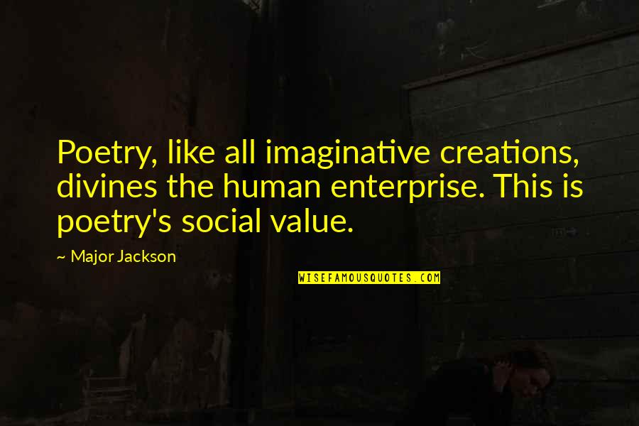 Divines Quotes By Major Jackson: Poetry, like all imaginative creations, divines the human