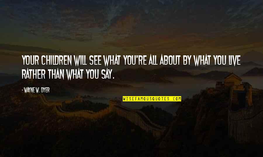 Divinest Investments Quotes By Wayne W. Dyer: Your children will see what you're all about