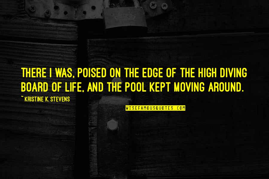 Diving Board Quotes By Kristine K. Stevens: There I was, poised on the edge of