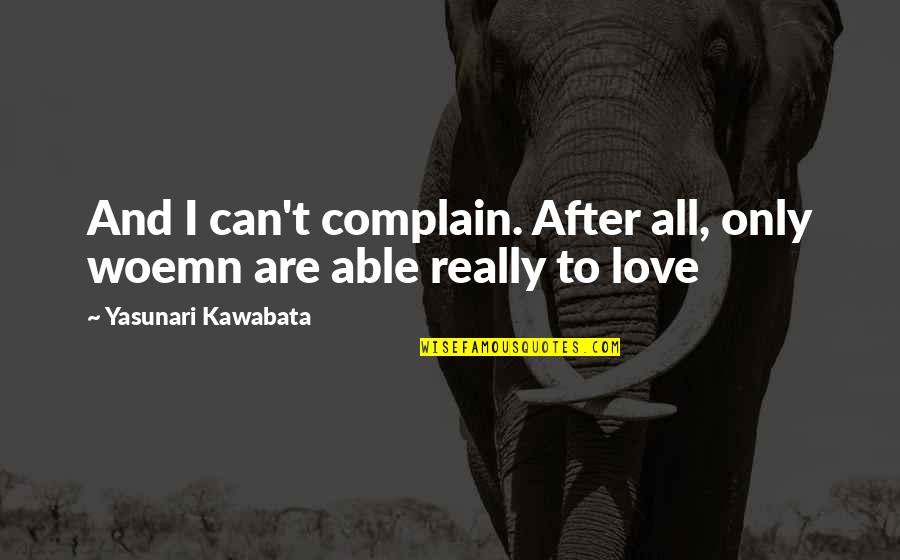 Diving Board Quotes By Yasunari Kawabata: And I can't complain. After all, only woemn