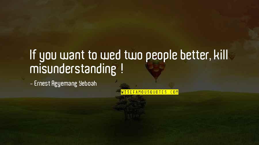 Diving Deep And Surfacing Quotes By Ernest Agyemang Yeboah: If you want to wed two people better,
