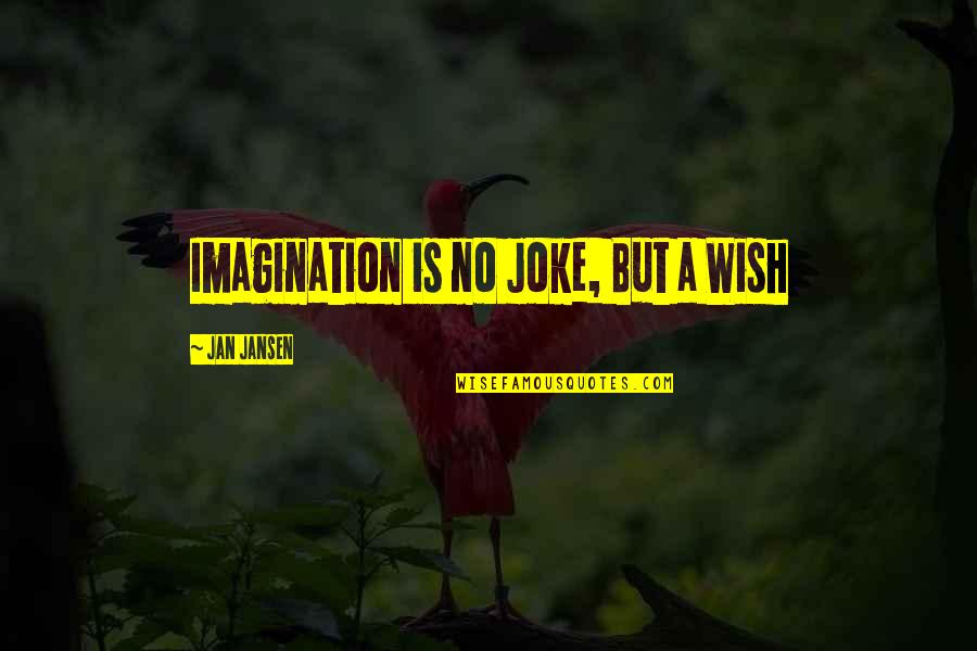 Diving Deep And Surfacing Quotes By Jan Jansen: Imagination is no Joke, But a Wish