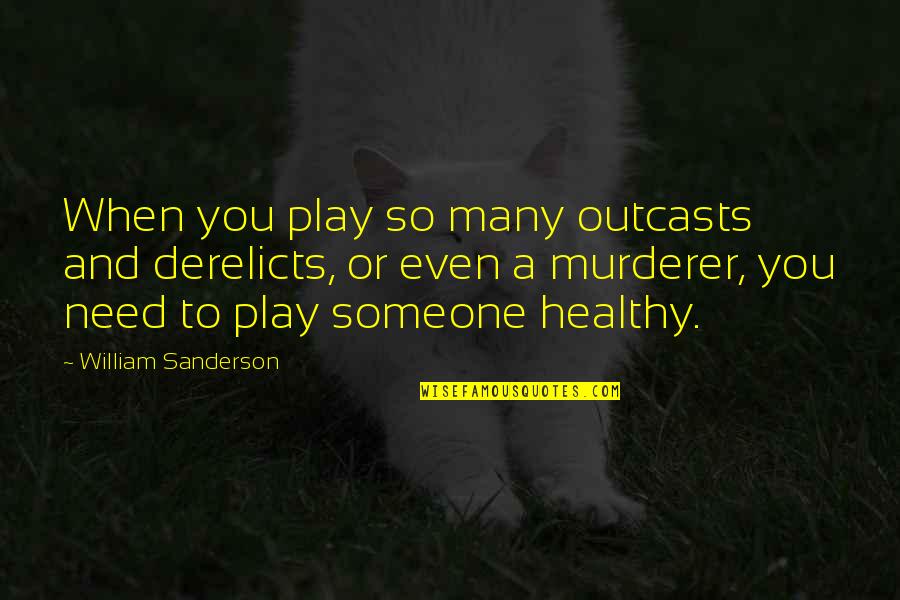 Diving Head First Quotes By William Sanderson: When you play so many outcasts and derelicts,