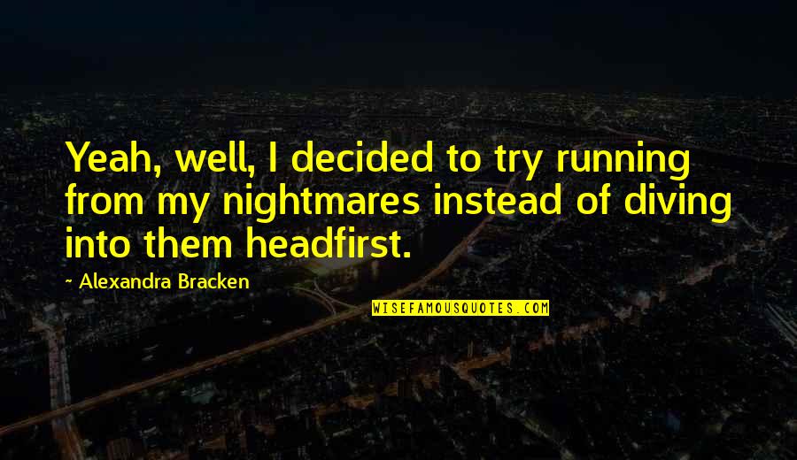 Diving In Quotes By Alexandra Bracken: Yeah, well, I decided to try running from