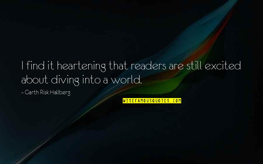 Diving In Quotes By Garth Risk Hallberg: I find it heartening that readers are still