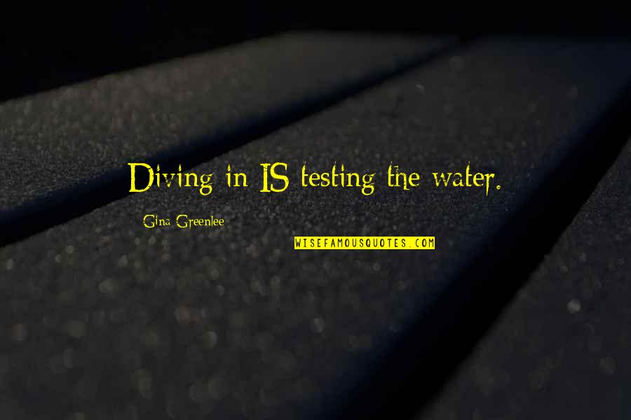 Diving In Quotes By Gina Greenlee: Diving in IS testing the water.
