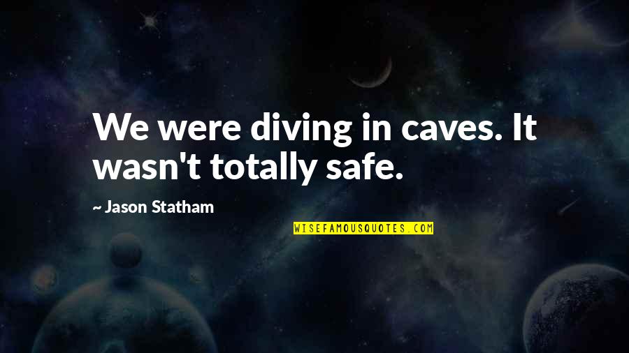 Diving In Quotes By Jason Statham: We were diving in caves. It wasn't totally