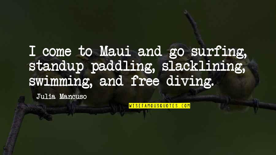 Diving In Quotes By Julia Mancuso: I come to Maui and go surfing, standup