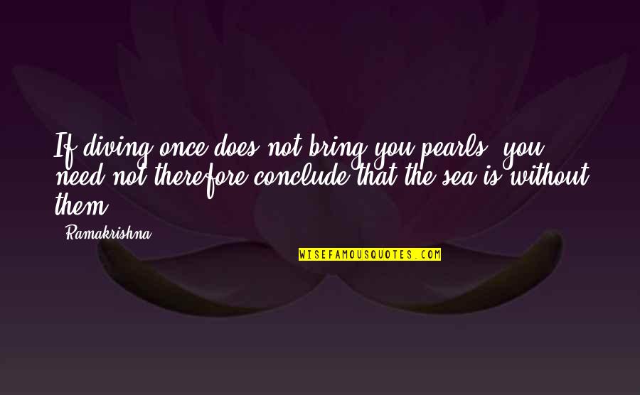 Diving In Quotes By Ramakrishna: If diving once does not bring you pearls,