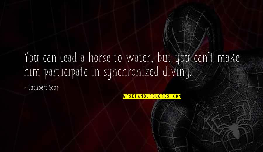 Diving Into Water Quotes By Cuthbert Soup: You can lead a horse to water, but Diving Into Water Quotes By Cuthbert Soup: You can lead a horse to water, but