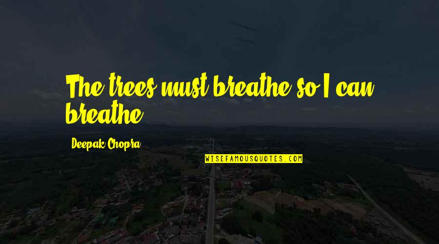 Diving Into Water Quotes By Deepak Chopra: The trees must breathe so I can breathe.