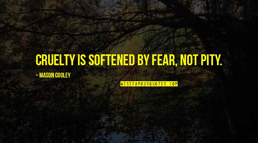 Diving Motivational Quotes By Mason Cooley: Cruelty is softened by fear, not pity.