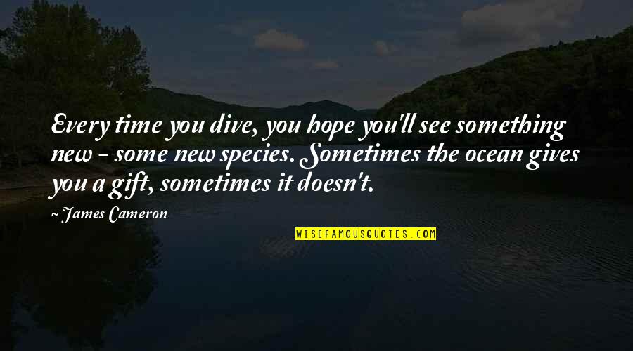Diving Quotes By James Cameron: Every time you dive, you hope you'll see