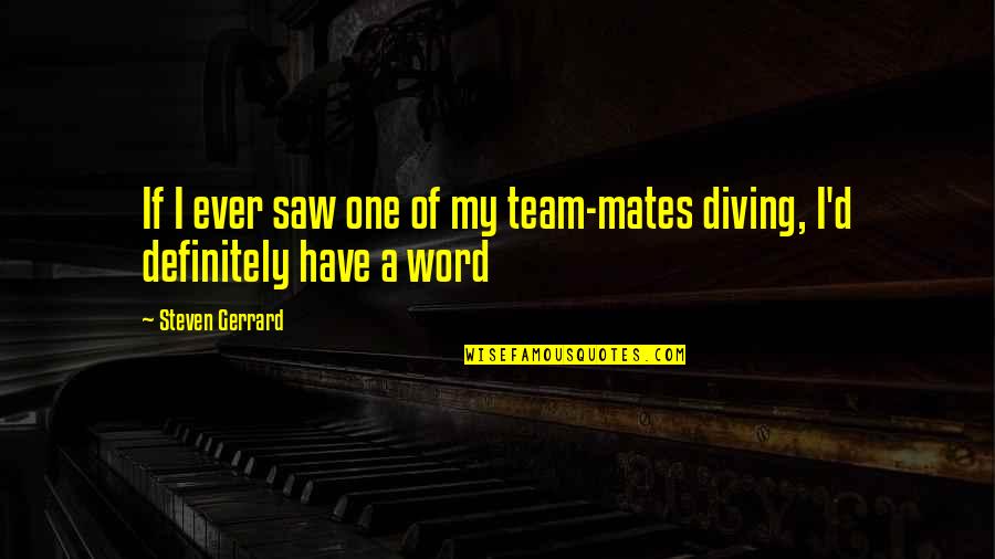 Diving Quotes By Steven Gerrard: If I ever saw one of my team-mates