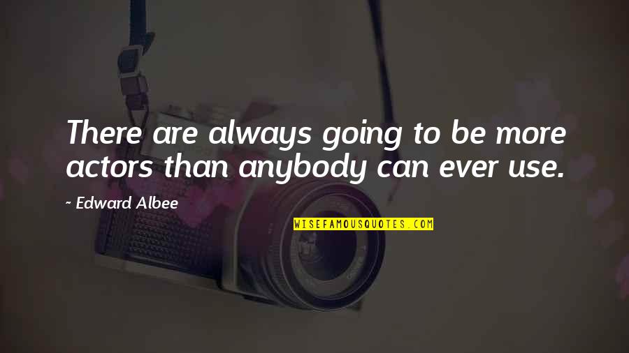 Diving Sport Quotes By Edward Albee: There are always going to be more actors
