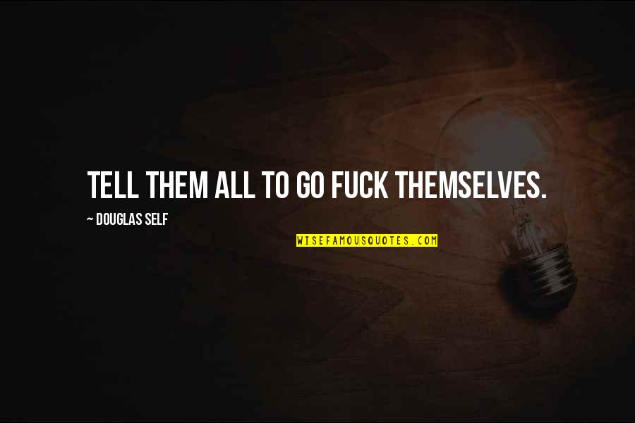 Divining Water Quotes By Douglas Self: Tell them all to go fuck themselves. Divining Water Quotes By Douglas Self: Tell them all to go fuck themselves.