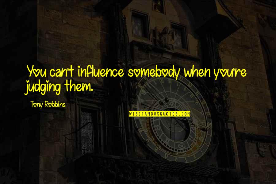 Divining Water Quotes By Tony Robbins: You can't influence somebody when you're judging them.