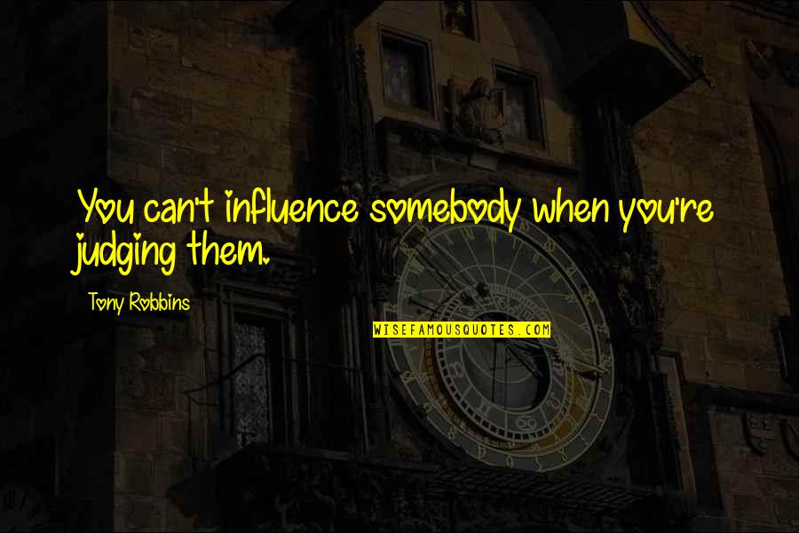 Divining Water Quotes By Tony Robbins: You can't influence somebody when you're judging them. Divining Water Quotes By Tony Robbins: You can't influence somebody when you're judging them.