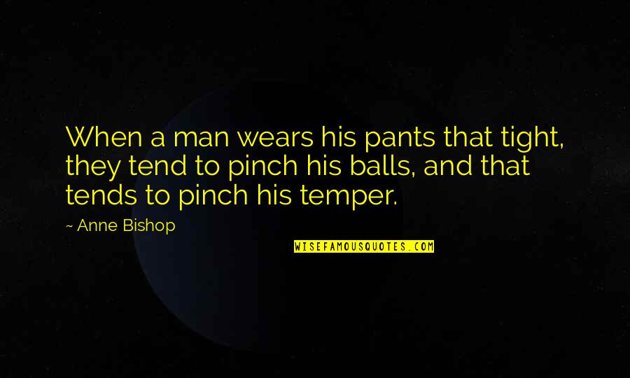 Divinis Hospice Quotes By Anne Bishop: When a man wears his pants that tight,
