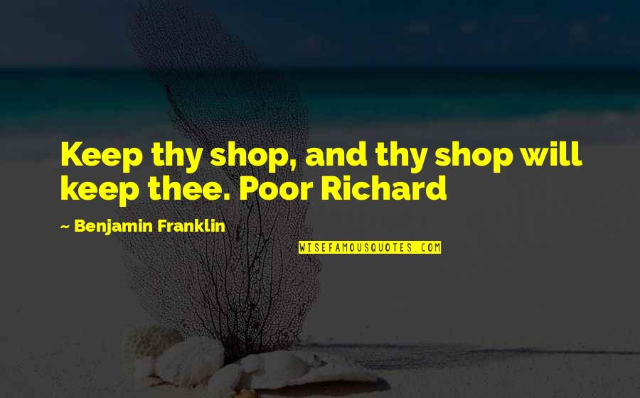 Divinis Restaurace Quotes By Benjamin Franklin: Keep thy shop, and thy shop will keep