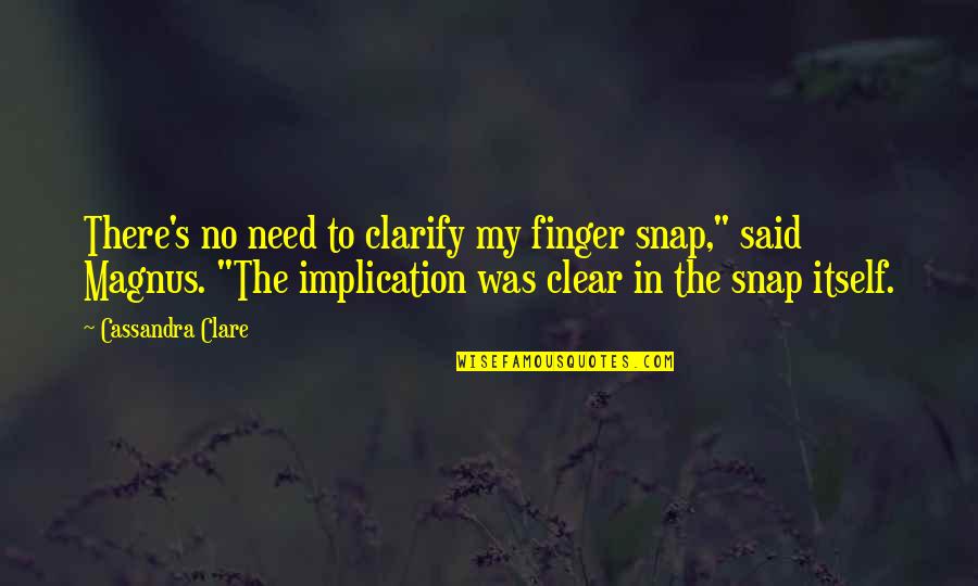 Divinis Restaurace Quotes By Cassandra Clare: There's no need to clarify my finger snap,"
