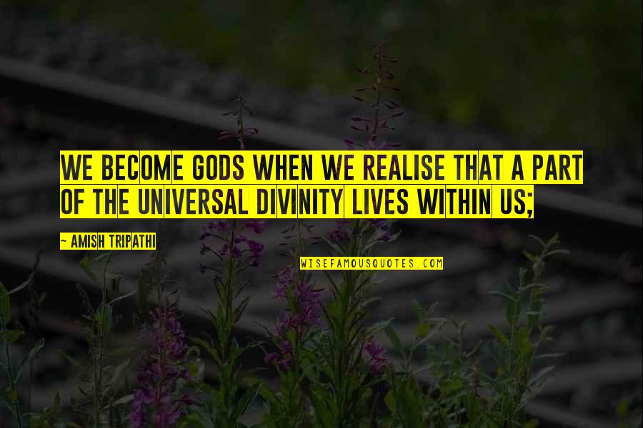 Divinity Quotes By Amish Tripathi: We become gods when we realise that a