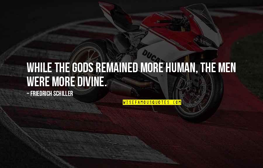 Divinity Quotes By Friedrich Schiller: While the gods remained more human, the men