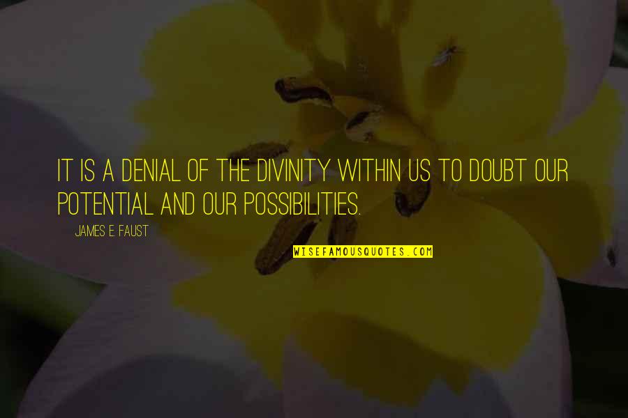 Divinity Quotes By James E. Faust: It is a denial of the divinity within