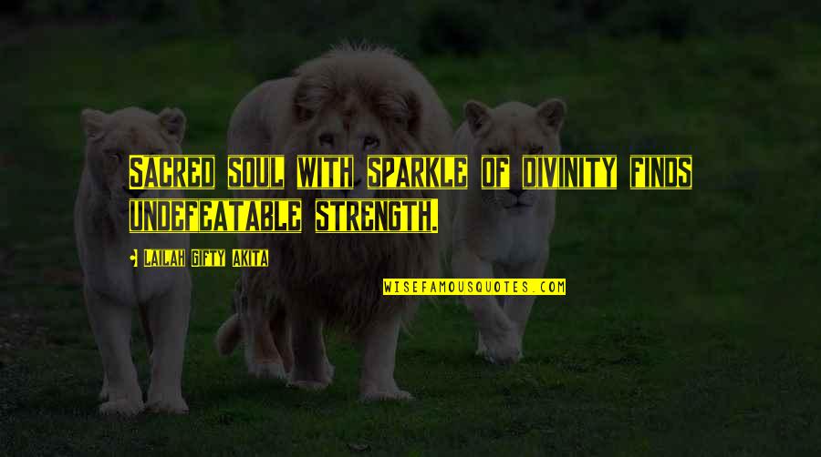 Divinity Quotes By Lailah Gifty Akita: Sacred soul with sparkle of divinity finds undefeatable
