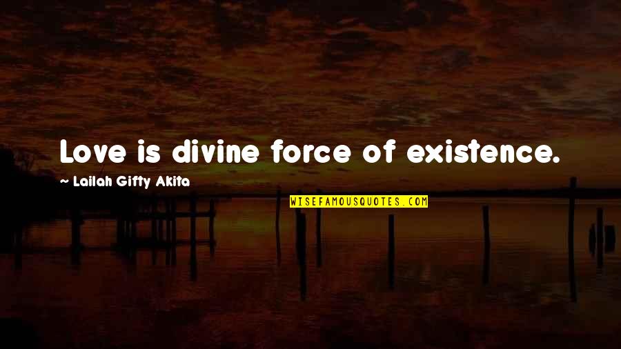 Divinity Quotes By Lailah Gifty Akita: Love is divine force of existence.