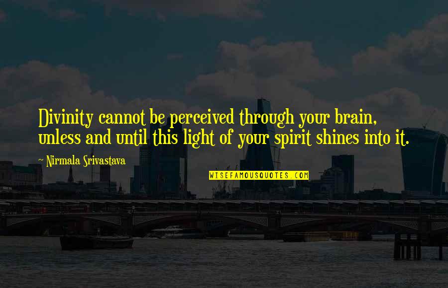 Divinity Quotes By Nirmala Srivastava: Divinity cannot be perceived through your brain, unless