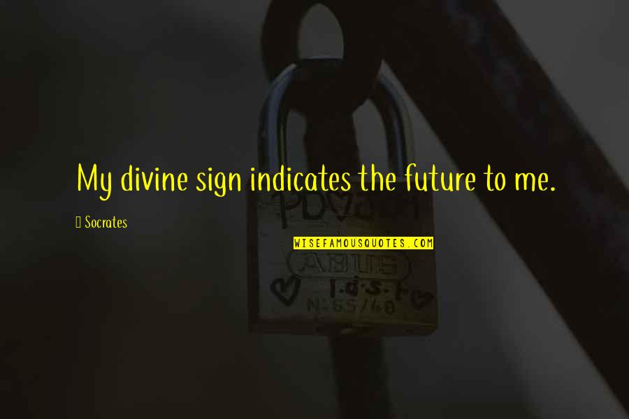 Divinity Quotes By Socrates: My divine sign indicates the future to me.