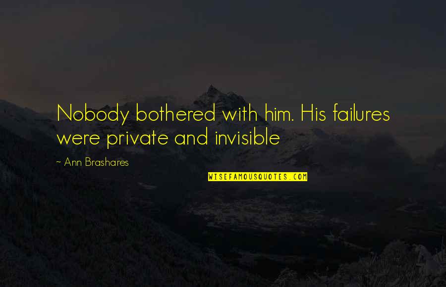 Divinity Quotes Quotes By Ann Brashares: Nobody bothered with him. His failures were private