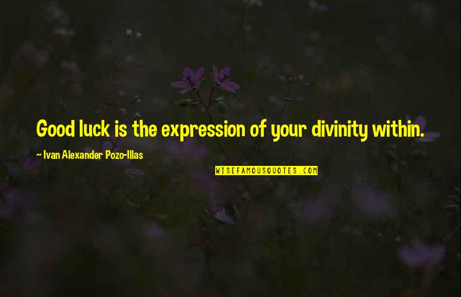 Divinity Quotes Quotes By Ivan Alexander Pozo-Illas: Good luck is the expression of your divinity Divinity Quotes Quotes By Ivan Alexander Pozo-Illas: Good luck is the expression of your divinity