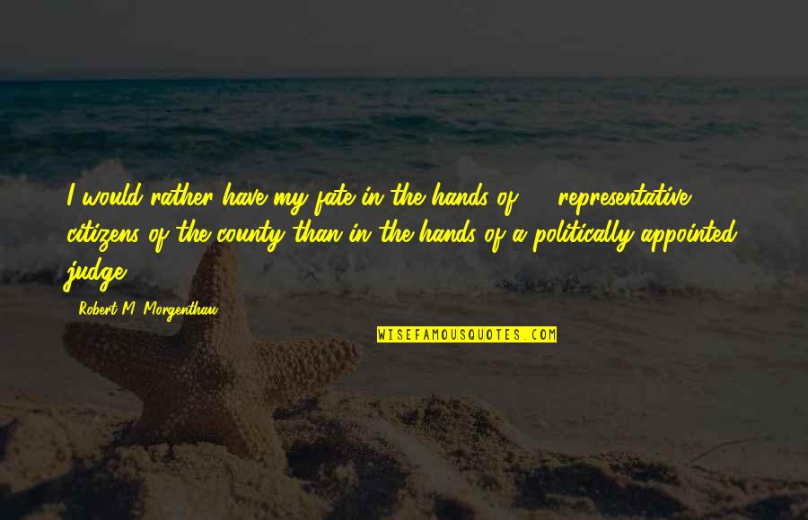 Divinity Quotes Quotes By Robert M. Morgenthau: I would rather have my fate in the Divinity Quotes Quotes By Robert M. Morgenthau: I would rather have my fate in the