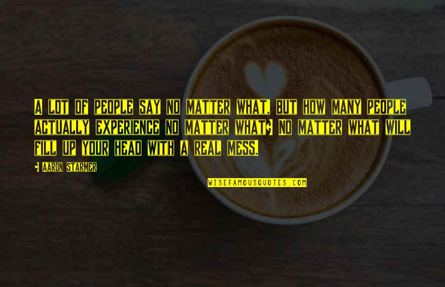 Divinizados Quotes By Aaron Starmer: A lot of people say no matter what, Divinizados Quotes By Aaron Starmer: A lot of people say no matter what,