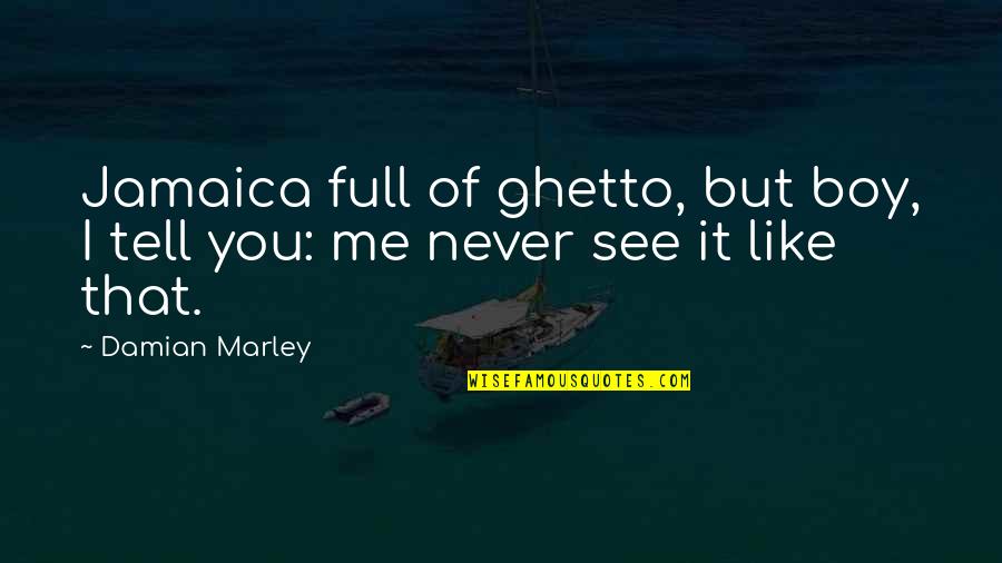 Divinized Pronounce Quotes By Damian Marley: Jamaica full of ghetto, but boy, I tell