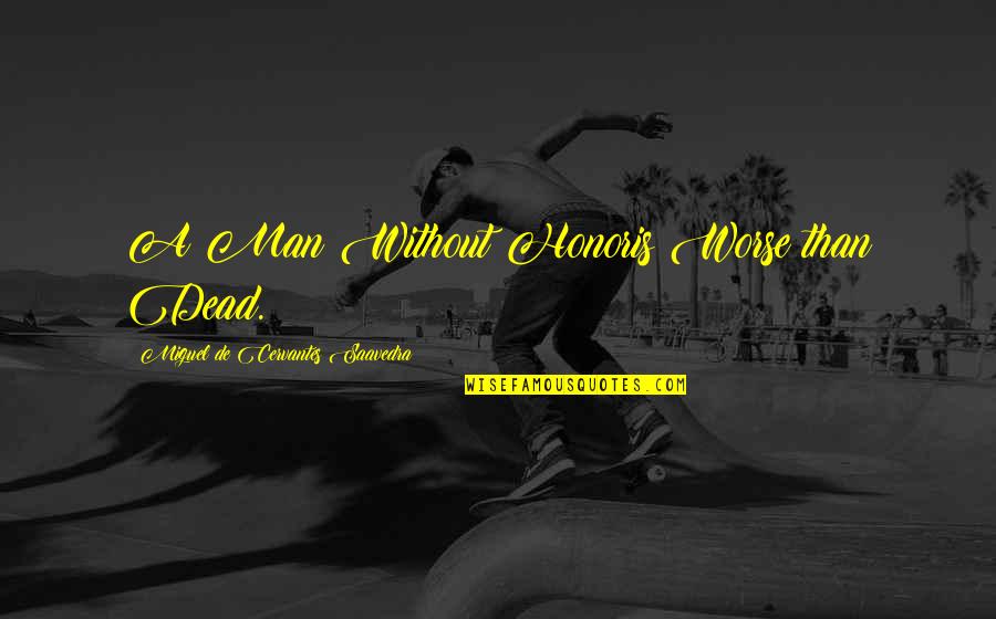 Divinized Pronounce Quotes By Miguel De Cervantes Saavedra: A Man Without Honoris Worse than Dead.