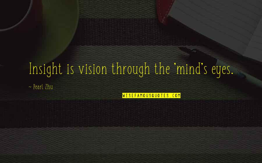 Divinized Pronounce Quotes By Pearl Zhu: Insight is vision through the 'mind's eyes.