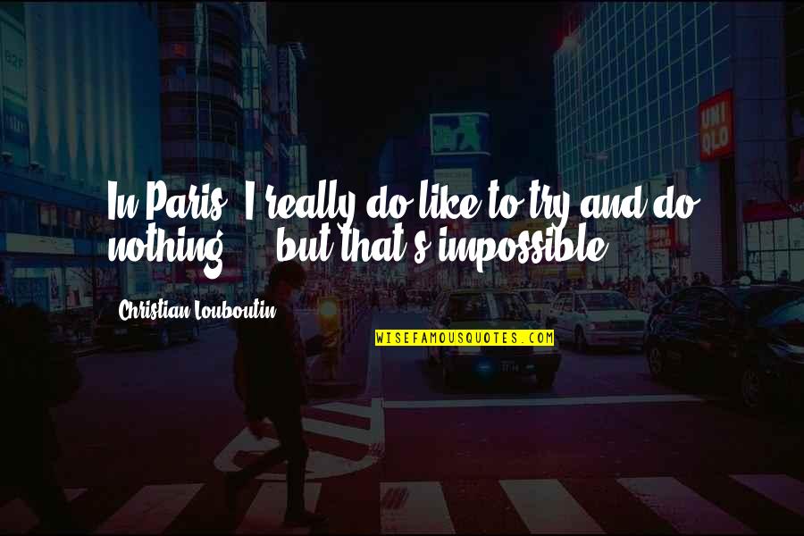 Divinoni Hamlin Quotes By Christian Louboutin: In Paris, I really do like to try Divinoni Hamlin Quotes By Christian Louboutin: In Paris, I really do like to try