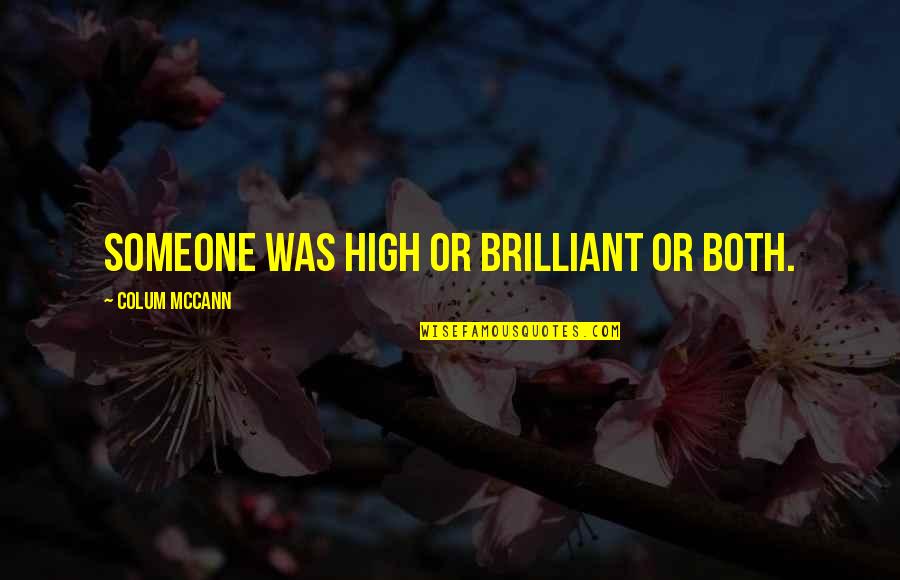 Divinorum Psychonauticus Quotes By Colum McCann: Someone was high or brilliant or both.